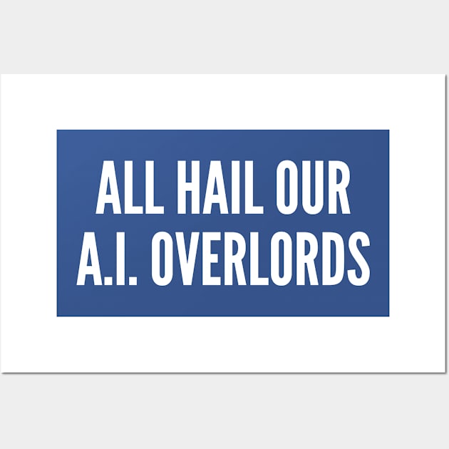 Geek Humor - All Hail Our A.I. Overlords - A.I. Humor Funny Joke Statement Slogan Wall Art by sillyslogans